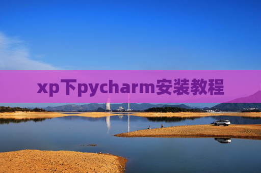 xp下pycharm安装教程 xp下pycharm安装教程